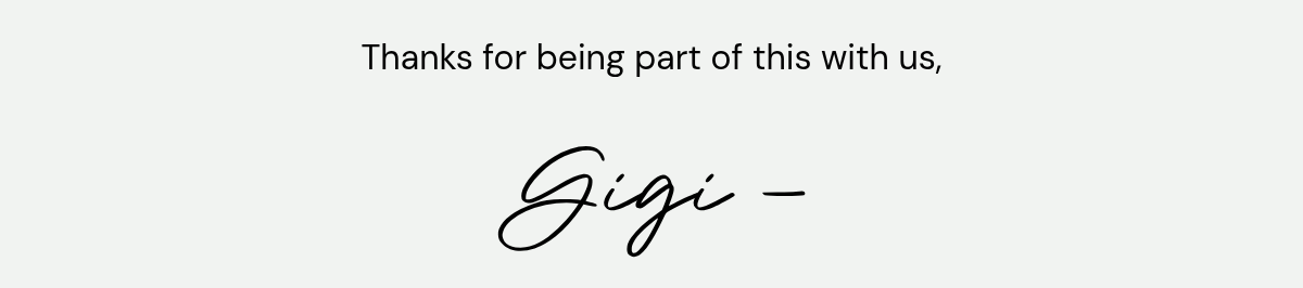 Thanks for being part of this with us, Gigi -.