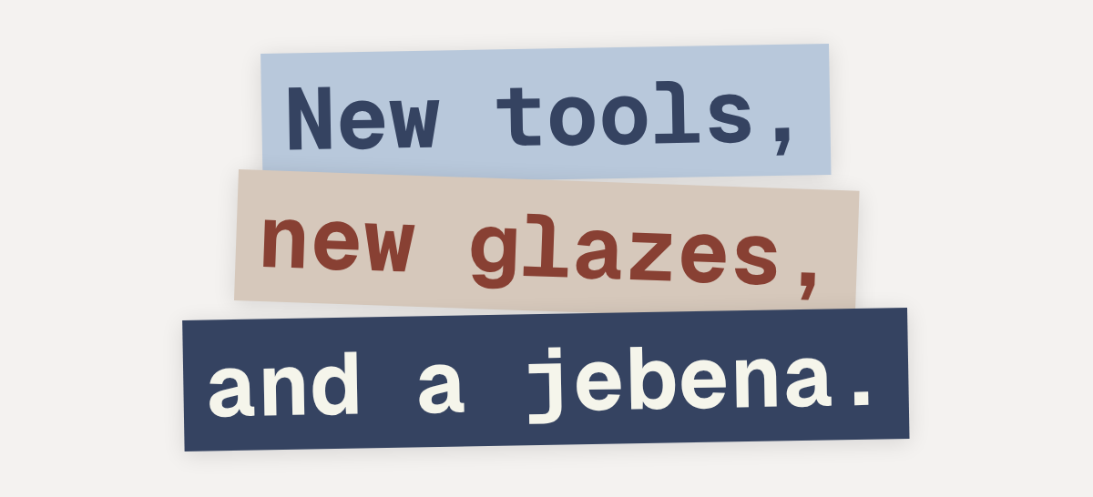 New tools, new glazes, and a jebena.