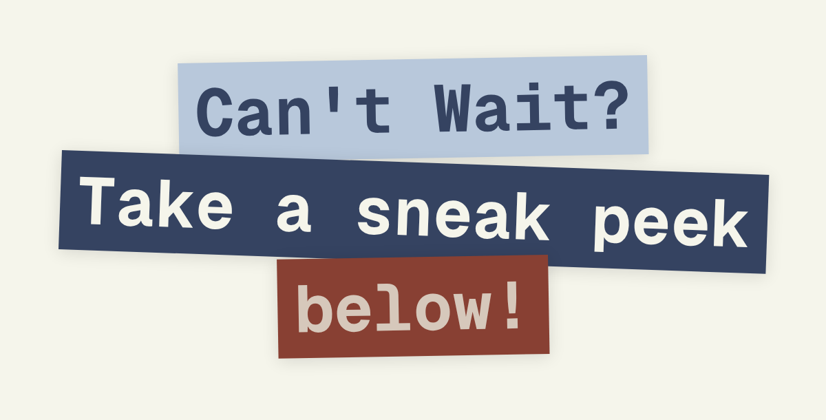 Can't Wait? Take a sneak peek. below!