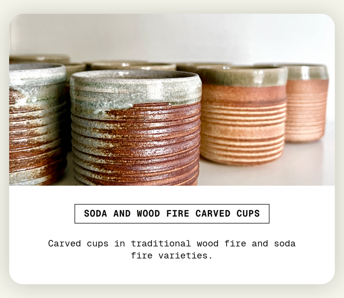 Rectangle. soda and wood fire carved cups. Heading 4. Carved cups in traditional wood fire and soda fire varieties. Button.