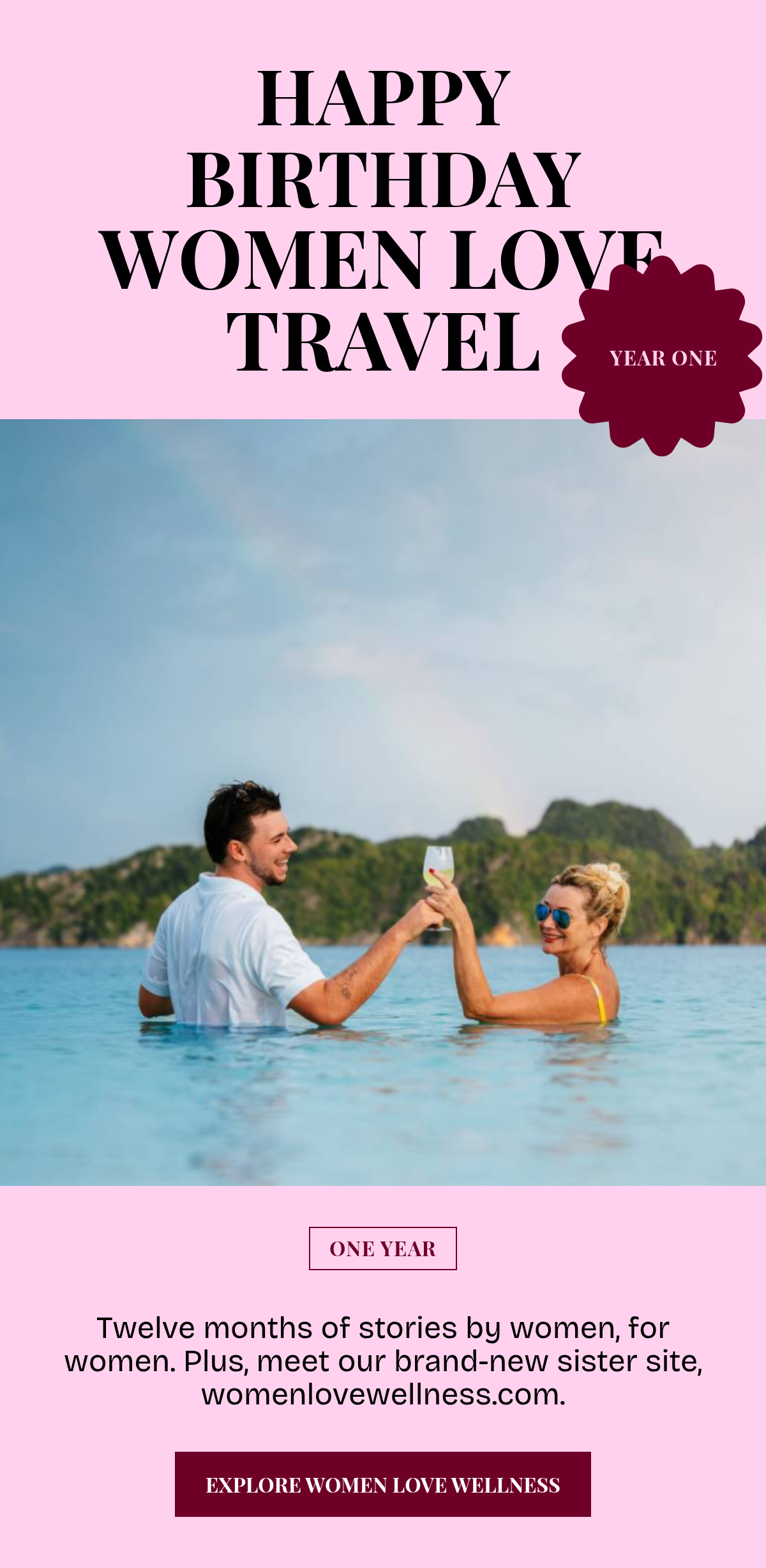 Happy Birthday Women Love Travel. Year One. ONE YEAR. Twelve months of stories by women, for women. Plus, meet our brand-new sister site, womenlovewellness.com. Explore Women Love Wellness.