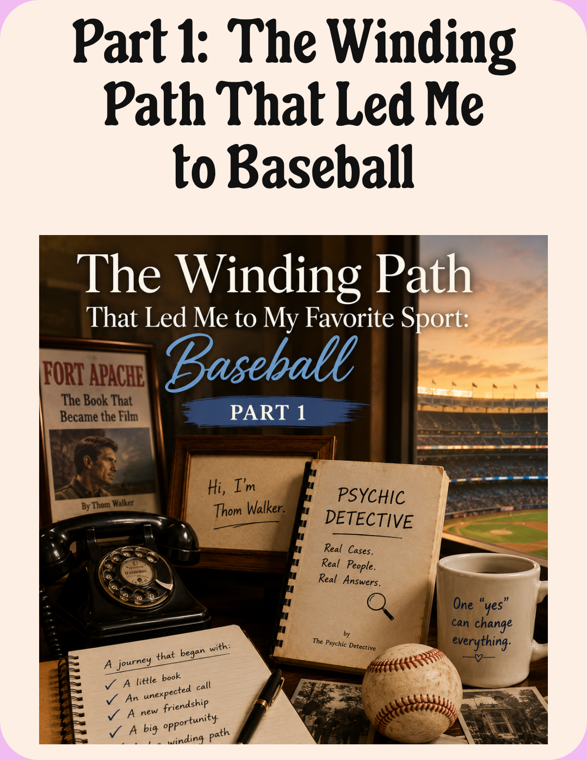 Label. Part 1:  The Winding Path That Led Me to Baseball. Body Copy Medium, 16px. We recommend keeping your header block body text between 120 and 140 characters for optimal balance. Square. CustomText. Button.