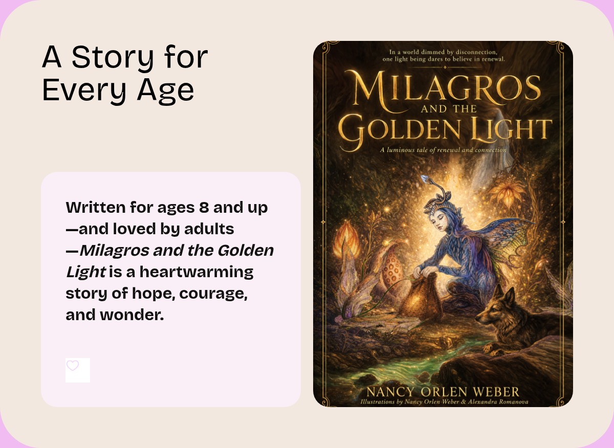 PRE-ORDERS NOW AVAILABLE THROUGH AUGUST 15TH!SIGNED BY NANCY & INCLUDESSUPRISE GIFTS! A Story for Every Age. Written for ages 8 and up—and loved by adults—Milagros and the Golden Light is a heartwarming story of hope, courage, and wonder. Date.