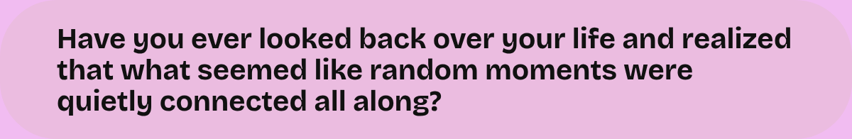Have you ever looked back over your life and realized that what seemed like random moments were quietly connected all along?