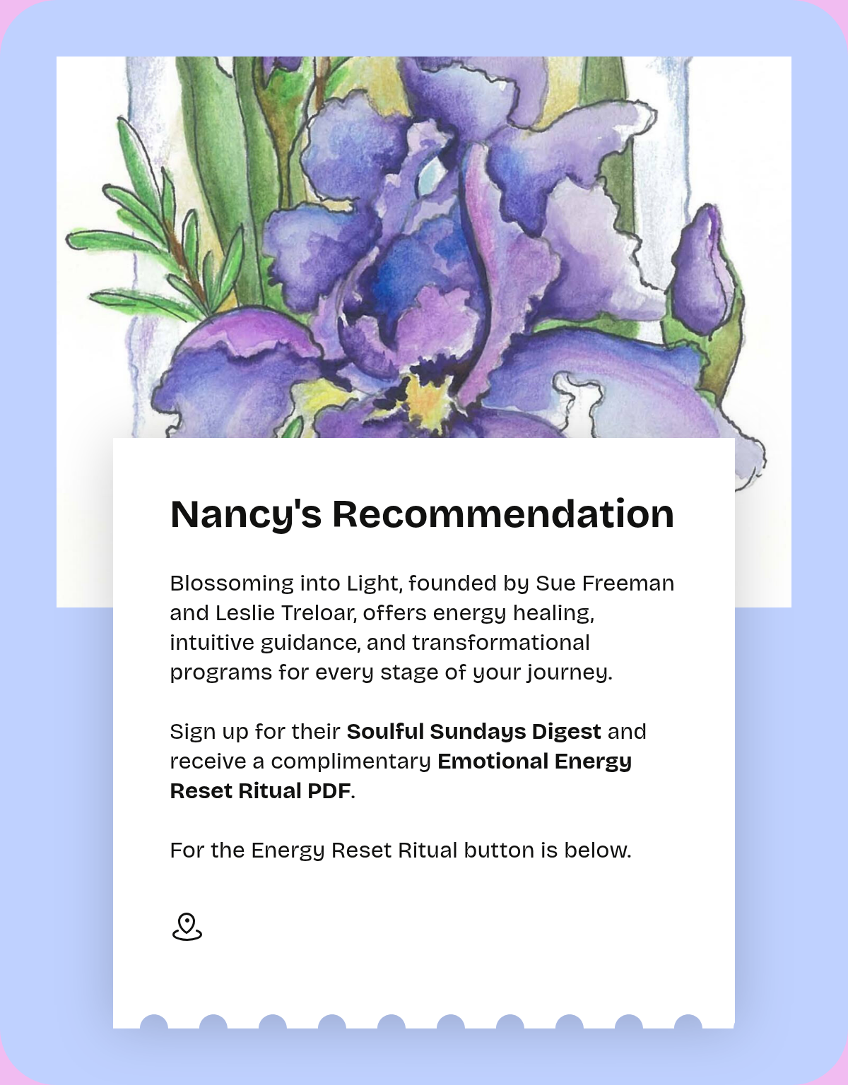 Nancy's Recommendation. Blossoming into Light, founded by Sue Freeman and Leslie Treloar, offers energy healing, intuitive guidance, and transformational programs for every stage of your journey.Sign up for their Soulful Sundays Digest and receive a…