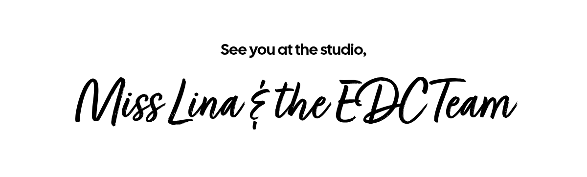See you at the studio, Miss Lina &amp; the EDC Team.