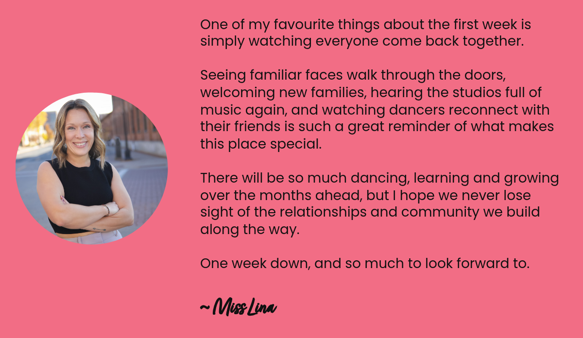 One of my favourite things about the first week is simply watching everyone come back together.Seeing familiar faces walk through the doors, welcoming new families, hearing the studios full of music again, and watching dancers reconnect with their…