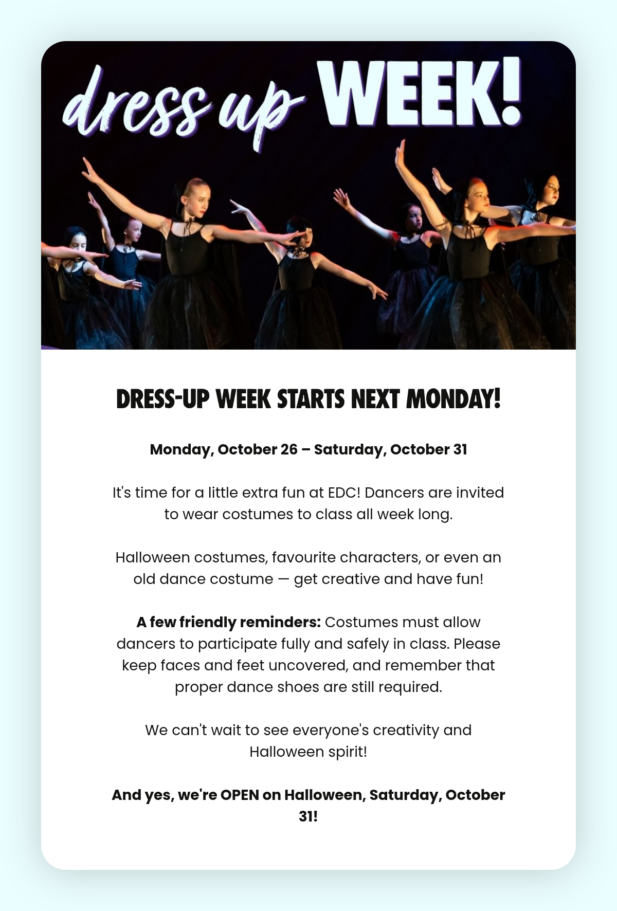 Rectangle. LABEL. Dress-Up Week Starts next Monday! Monday, October 26 – Saturday, October 31It's time for a little extra fun at EDC! Dancers are invited to wear costumes to class all week long.Halloween costumes, favourite characters, or even an…